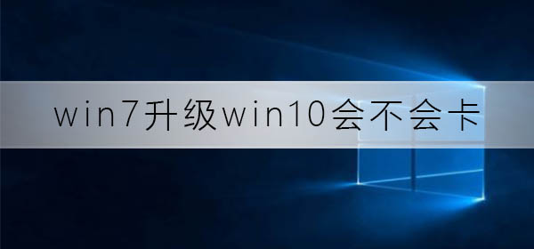 win7升級win10會不會卡