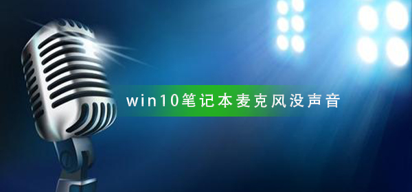 win10筆記本麥克風(fēng)說話沒聲音