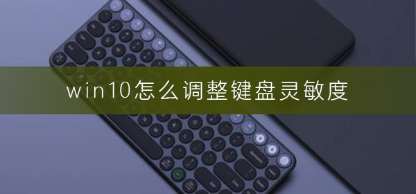 win10怎么調(diào)整鍵盤靈敏度