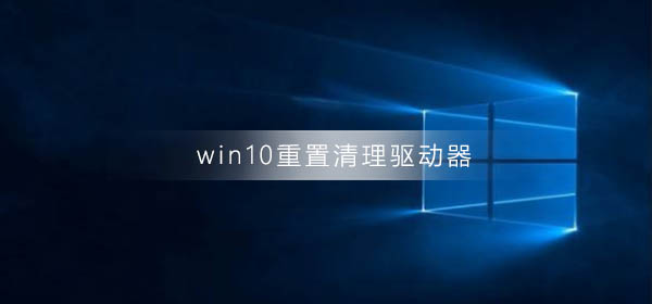 win10系統(tǒng)重置清理驅(qū)動器會怎樣