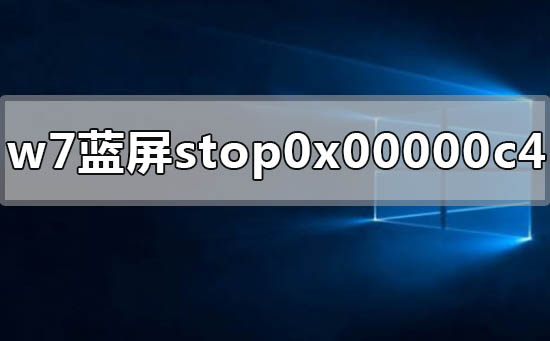 win7電腦藍屏顯示stop 0x00000c4怎么解決