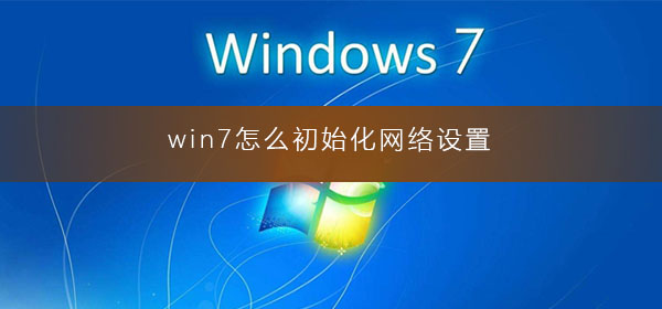 win7怎么初始化網絡設置