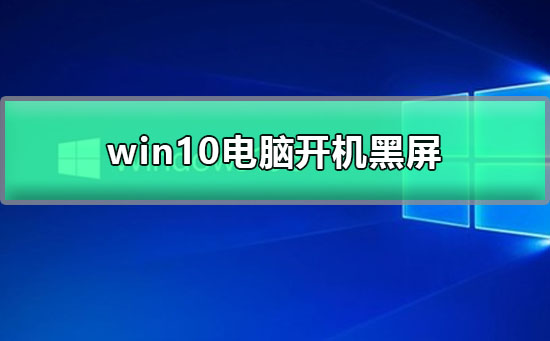 win10電腦開機(jī)黑屏