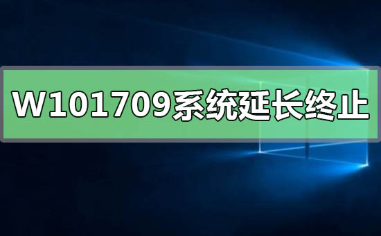 Win10版本1709系統延長服務終止日期