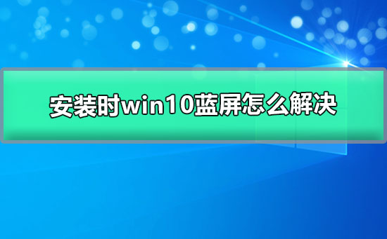 安裝時win10藍屏怎么解決