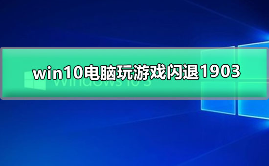 win10電腦玩游戲閃退1903