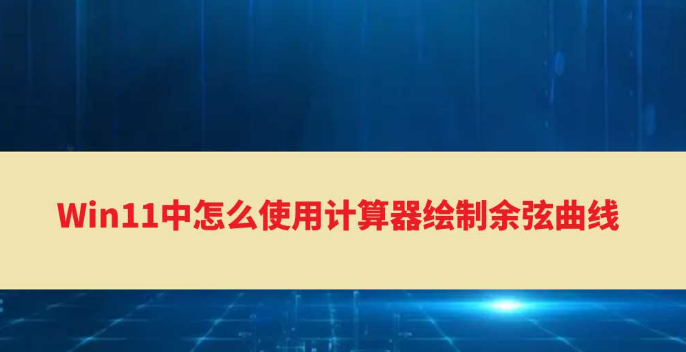 Windows11計(jì)算器繪制余弦曲線圖方法介紹