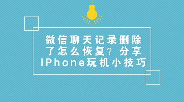 微信聊天記錄刪除了怎么恢復?分享iPhone玩機小技巧