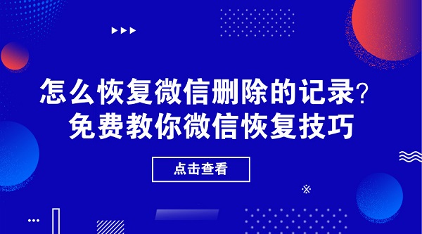 怎么恢復微信刪除的記錄?免費教你微信恢復技巧