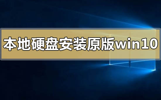 本地硬盤怎么安裝原版win10系統