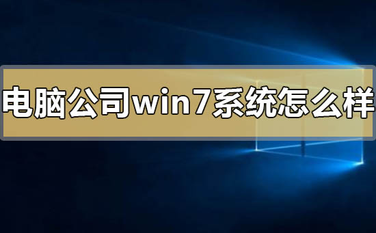 電腦公司win7系統(tǒng)怎么樣