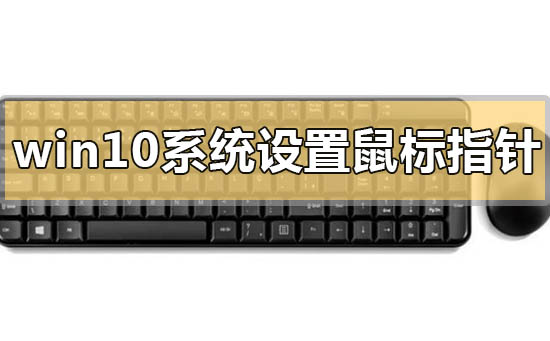 win10系統(tǒng)設置鼠標指針的方法教學