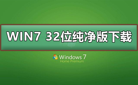 win7 32位純凈版系統(tǒng)在哪下載