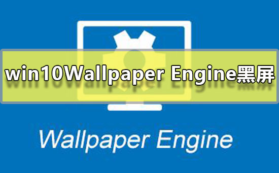 win10Wallpaper Engine部分壁紙黑屏解決教程