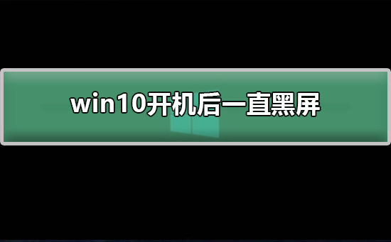 win10開機后一直黑屏