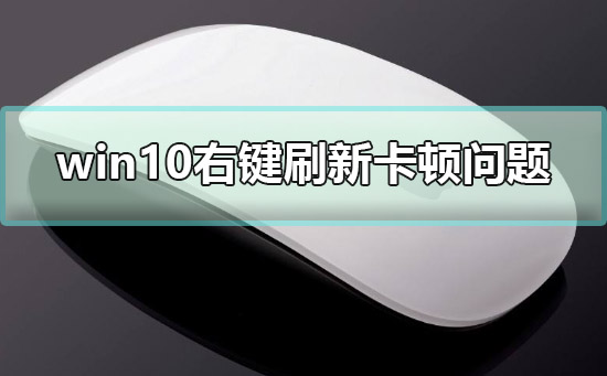 win10右鍵刷新卡頓怎么辦