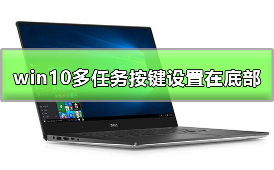 win10多任務按鍵怎么設置在底部詳細方法