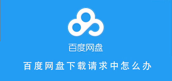 百度網盤下載請求中怎么辦