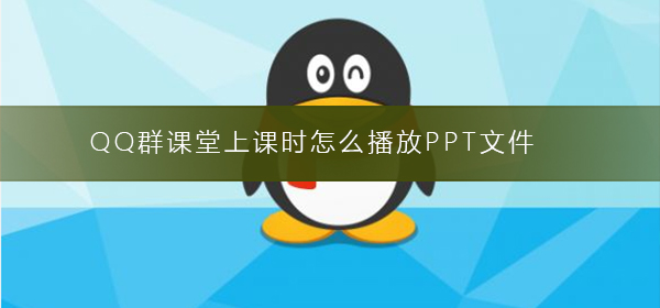 QQ群課堂上課時怎么播放PPT文件