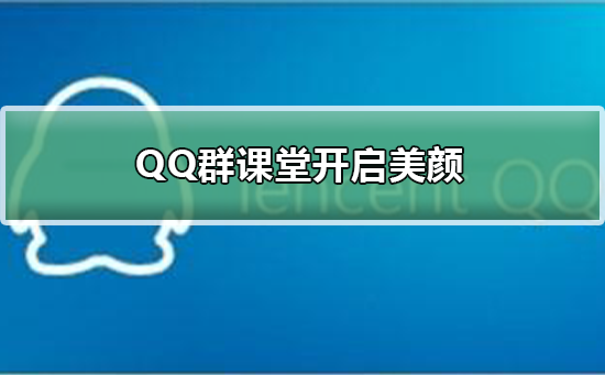 QQ群課堂怎么開啟美顏