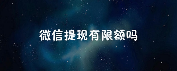 微信提現有限額嗎詳情介紹