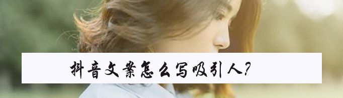 抖音文案怎么寫吸引人？