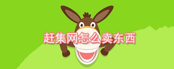 趕集網怎么出售商品？商品出售流程一覽