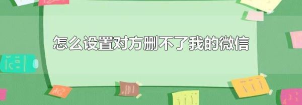 怎么設置對方刪不了我的微信