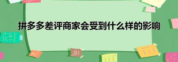 拼多多差評商家會受到什么樣的影響
