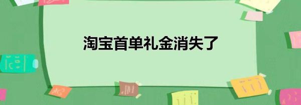淘寶首單禮金消失了